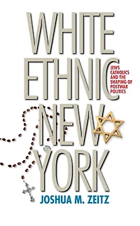 White Ethnic New York: Jews, Catholics, and the Shaping of Postwar Politics