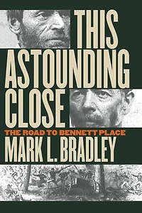 This Astounding Close: The Road to Bennett Place