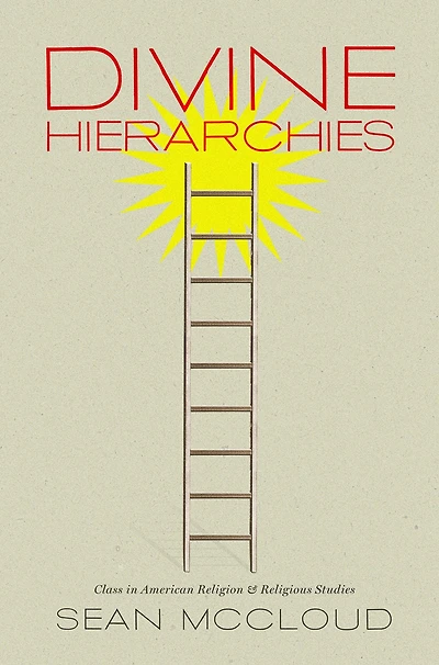 Divine Hierarchies: Class in American Religion and Religious Studies