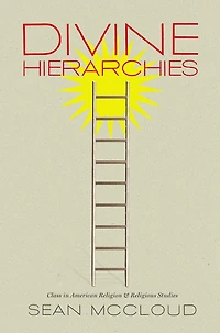 Divine Hierarchies: Class in American Religion and Religious Studies