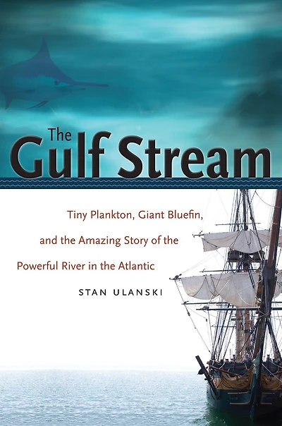 the Gulf Stream: Tiny Plankton, Giant Bluefin, and Amazing Story of Powerful River Atlantic