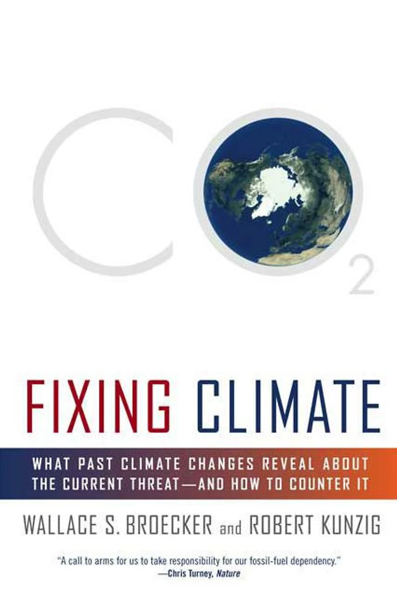 Fixing Climate: What Past Climate Changes Reveal About the Current Threat-and How to Counter It