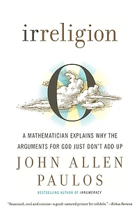 Irreligion: A Mathematician Explains Why the Arguments for God Just Don't Add Up