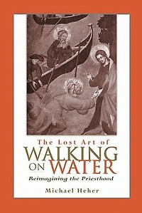 Lost Art of Walking on Water, The: Reimagining the Priesthood