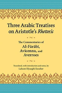 Three Arabic Treatises on Aristotle's Rhetoric: The Commentaries of al-Farabi, Avicenna, and Averroes