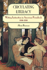 Circulating Literacy: Writing Instruction in American Periodicals, 1880-1910