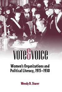 Vote and Voice: Women's Organizations and Political Literacy, 1915-1930
