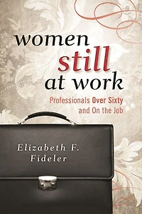Women Still at Work: Professionals Over Sixty and On the Job