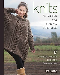 Knits for Girls and Young Juniors: 17 Contemporary Designs Sizes 6 to 12