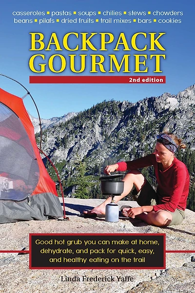 Backpack Gourmet: Good Hot Grub You Can Make at Home, Dehydrate, and Pack for Quick, Easy, Healthy Eating on the Trail