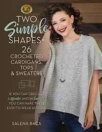 Two Simple Shapes = 26 Crocheted Cardigans, Tops & Sweaters: If you can crochet a square and rectangle, make these easy-to-wear designs!