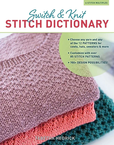 Switch & Knit STITCH Dictionary: Choose any yarn and of the 12 PATTERNS for cowls, hats, sweaters more * Customize with over 85 700+ DESIGN POSSIBILITIES