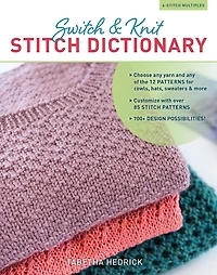 Switch & Knit STITCH Dictionary: Choose any yarn and of the 12 PATTERNS for cowls, hats, sweaters more * Customize with over 85 700+ DESIGN POSSIBILITIES