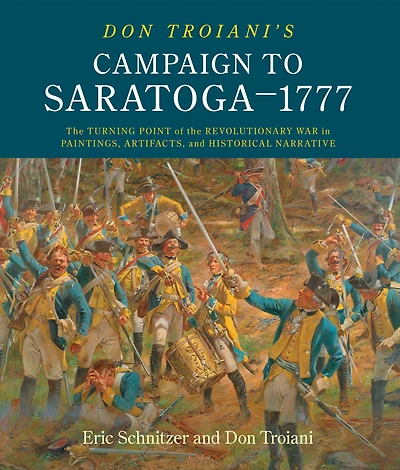 Don Troiani's Campaign to Saratoga-1777: the Turning Point of Revolutionary War Paintings, Artifacts, and Historical Narrative