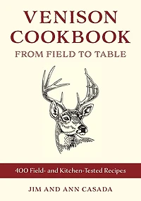 Venison Cookbook: From Field to Table, 400 Field- and Kitchen-Tested Recipes