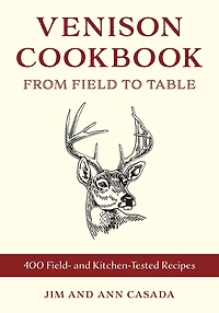 Venison Cookbook: From Field to Table, 400 Field- and Kitchen-Tested Recipes