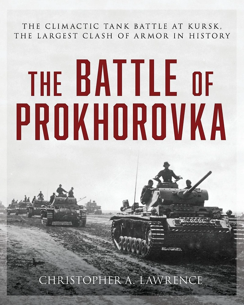 The Battle of Prokhorovka: The Tank Battle at Kursk, the Largest Clash of Armor in History