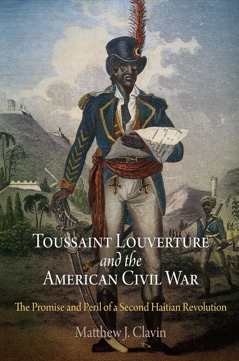 Toussaint Louverture and The American Civil War: Promise Peril of a Second Haitian Revolution