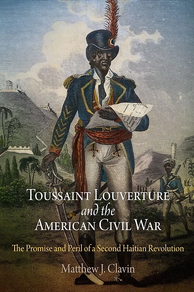 Toussaint Louverture and The American Civil War: Promise Peril of a Second Haitian Revolution