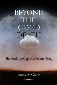 Beyond The Good Death: Anthropology of Modern Dying