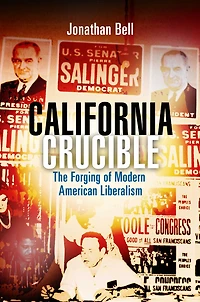 California Crucible: The Forging of Modern American Liberalism