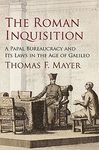 the Roman Inquisition: A Papal Bureaucracy and Its Laws Age of Galileo
