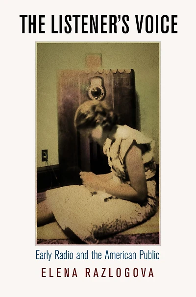 the Listener's Voice: Early Radio and American Public