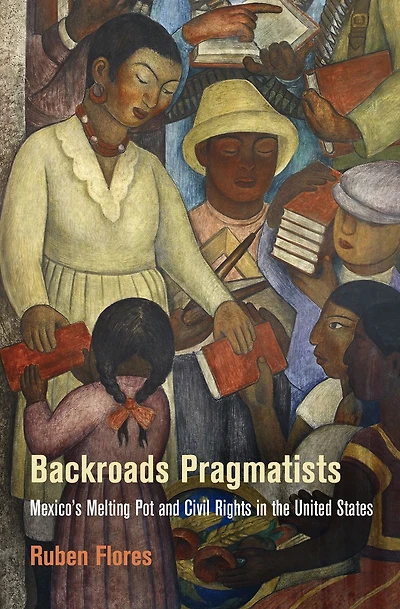 Backroads Pragmatists: Mexico's Melting Pot and Civil Rights the United States
