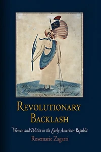 Revolutionary Backlash: Women and Politics the Early American Republic