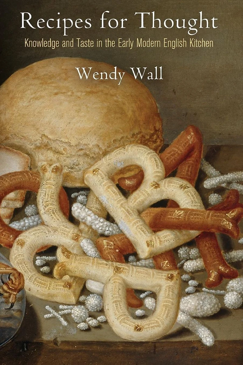 Recipes for Thought: Knowledge and Taste the Early Modern English Kitchen