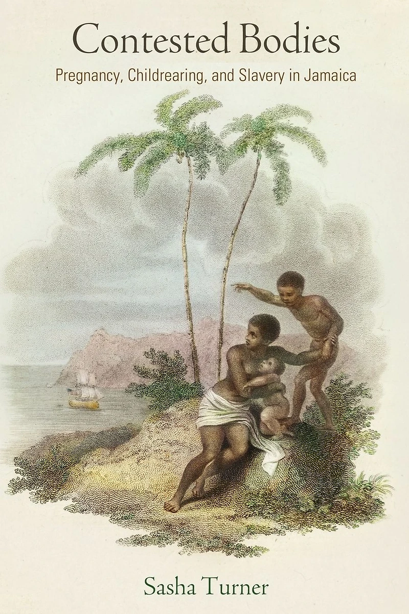 Contested Bodies: Pregnancy, Childrearing, and Slavery Jamaica