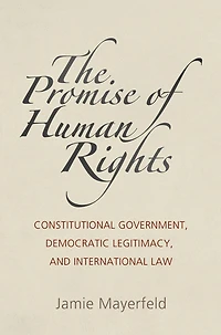 The Promise of Human Rights: Constitutional Government, Democratic Legitimacy, and International Law