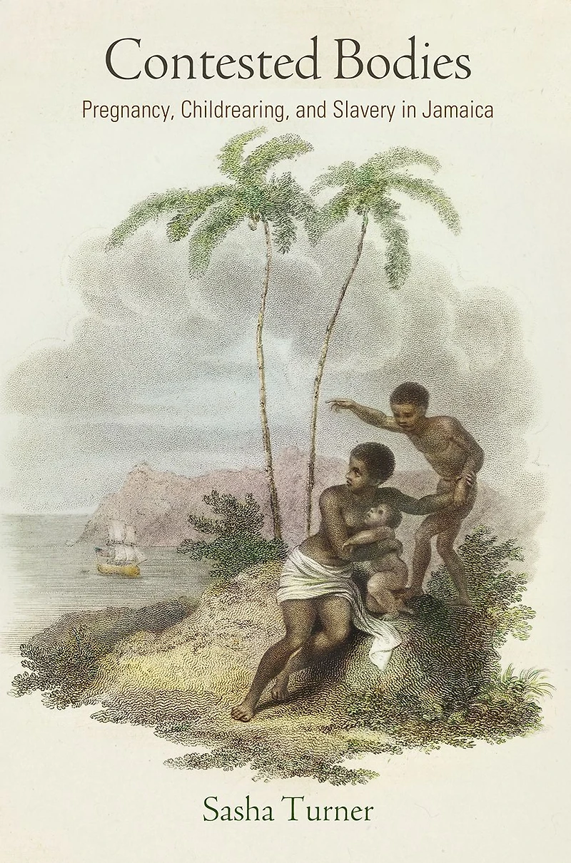 Contested Bodies: Pregnancy, Childrearing, and Slavery Jamaica