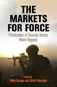 The Markets for Force: Privatization of Security Across World Regions