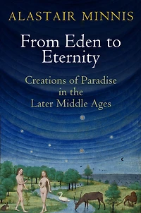 From Eden to Eternity: Creations of Paradise the Later Middle Ages