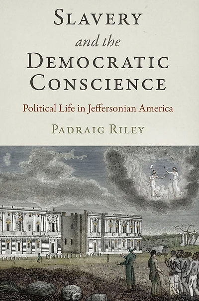 Slavery and the Democratic Conscience: Political Life Jeffersonian America