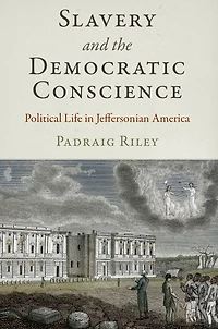 Slavery and the Democratic Conscience: Political Life Jeffersonian America