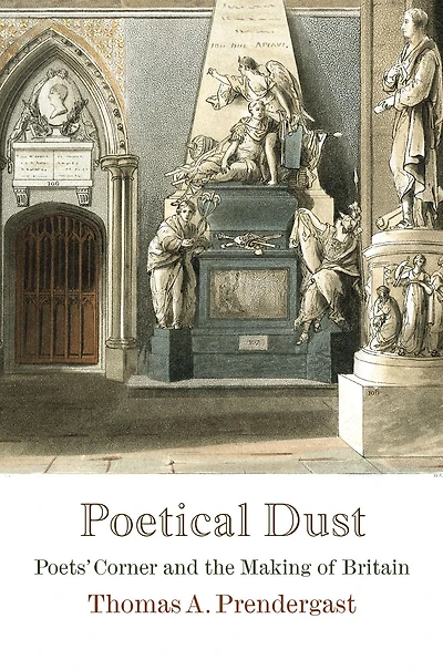 Poetical Dust: Poets' Corner and the Making of Britain