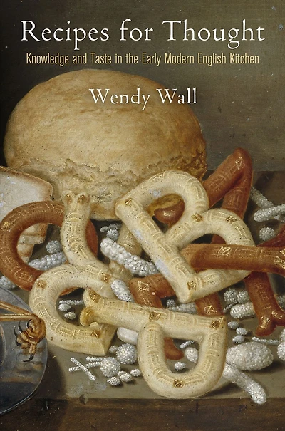 Recipes for Thought: Knowledge and Taste the Early Modern English Kitchen