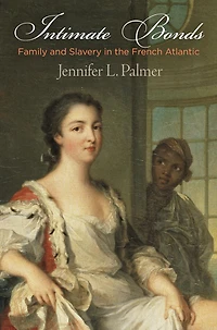 Intimate Bonds: Family and Slavery the French Atlantic