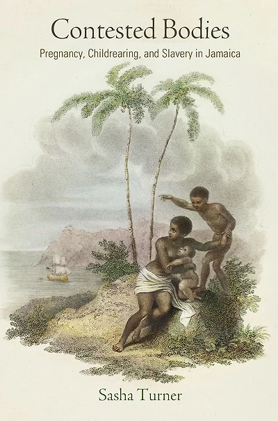 Contested Bodies: Pregnancy, Childrearing, and Slavery Jamaica