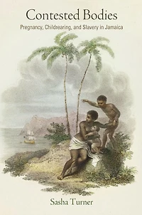 Contested Bodies: Pregnancy, Childrearing, and Slavery Jamaica