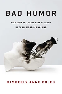 Bad Humor: Race and Religious Essentialism Early Modern England