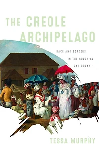the Creole Archipelago: Race and Borders Colonial Caribbean
