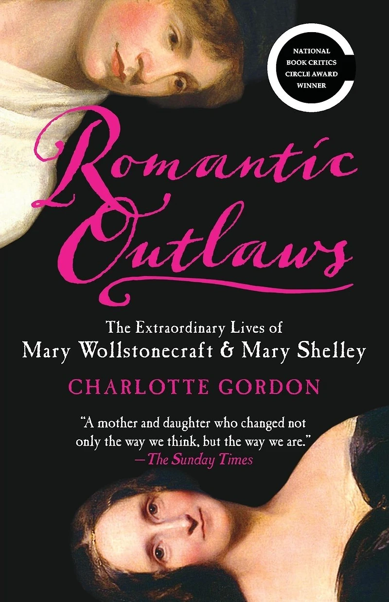 Romantic Outlaws: The Extraordinary Lives of Mary Wollstonecraft and her daughter Shelley
