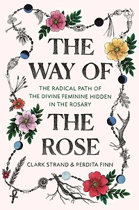 the Way of Rose: Radical Path Divine Feminine Hidden Rosary