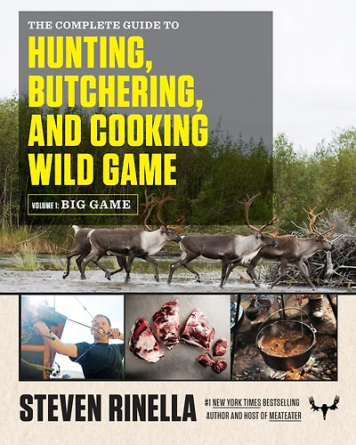 The Complete Guide to Hunting, Butchering, and Cooking Wild Game: Volume 1: Big Game