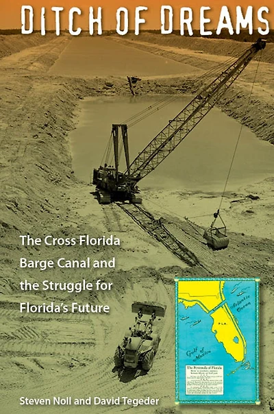 Ditch of Dreams: the Cross Florida Barge Canal and Struggle for Florida's Future