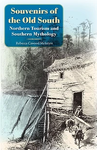Souvenirs of the Old South: Northern Tourism and Southern Mythology