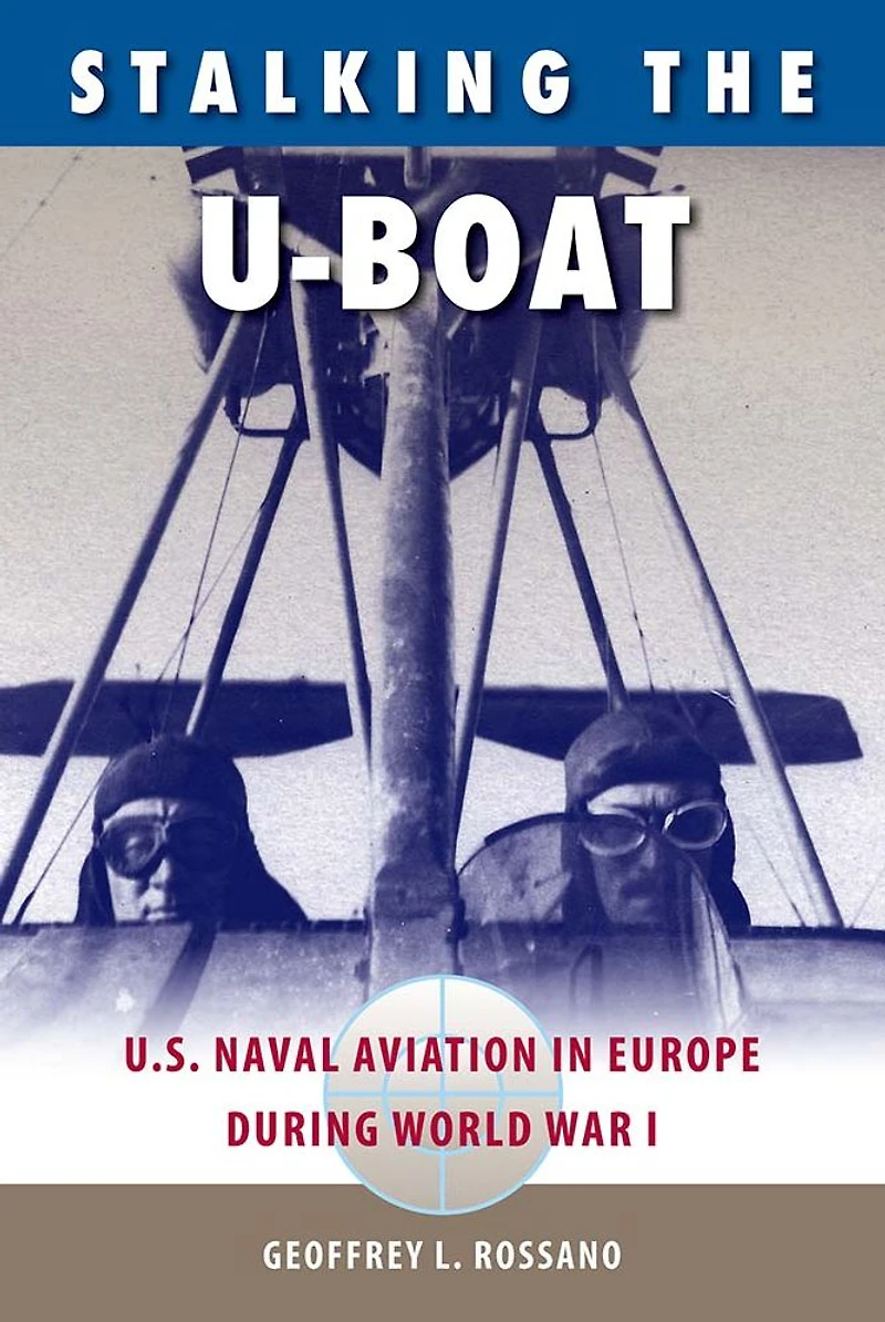 Stalking the U-Boat: U.S. Naval Aviation Europe during World War I